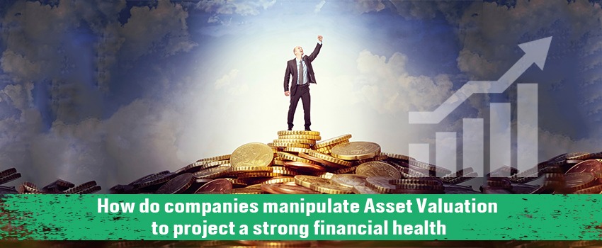 how do companies manipulate asset valuation to project a strong financial health