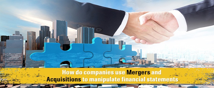 how do companies use mergers and acquisitions to manipulate financial statements