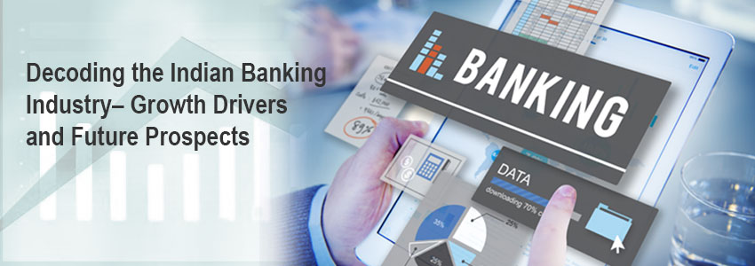 Decoding the Indian Banking Industry– Growth Drivers and Future Prospects