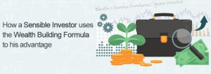 How a Sensible Investor uses the Wealth Building Formula to his advantage