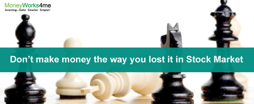 Don’t make money the way you lost it in Stock Market