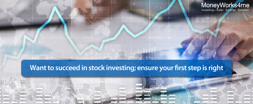 Want to succeed in stock investing; ensure your first step is right