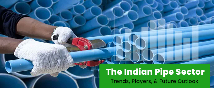 the Indian pipe sector trends, players, and future outlook