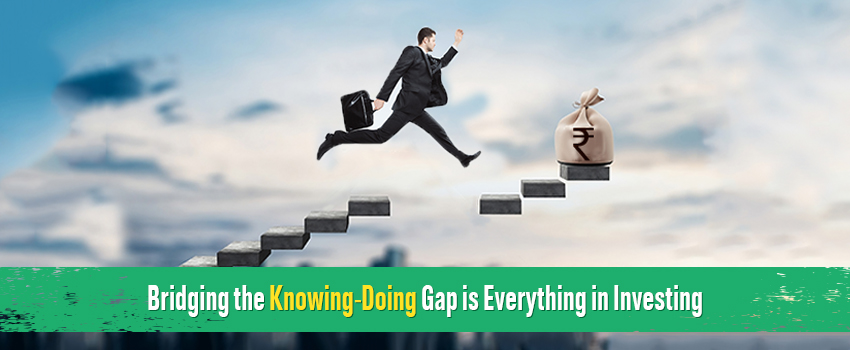 Bridge the Knowing-doing Gap to invest successfuly