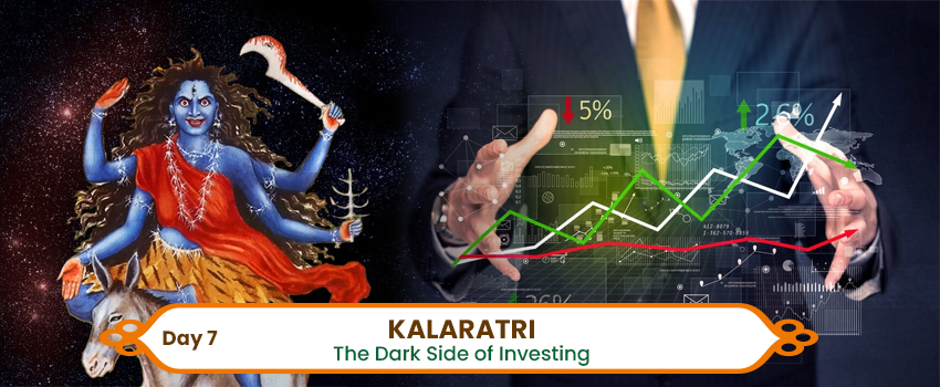 Day 7 - Kalaratri - The Dark Side of Investing